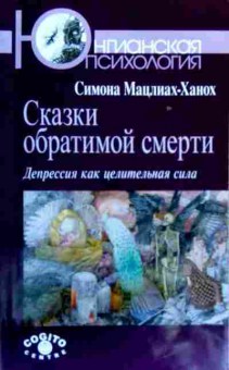 Книга Мацлиах-Ханох С. Сказки обратимой смерти Депрессия как целительная сила, 11-17739, Баград.рф